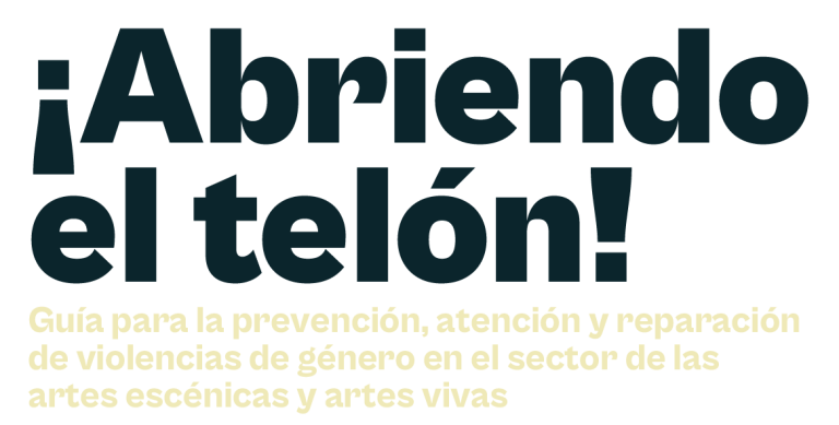 ‘¡Abriendo el telón! Guía para la prevención, atención y reparación de violencias de género en el sector de las artes escénicas y artes vivas’​